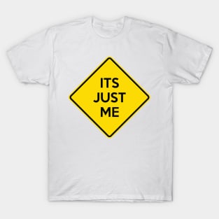 ITS JUST ME Funny Yellow Road Sign Quote T-Shirt